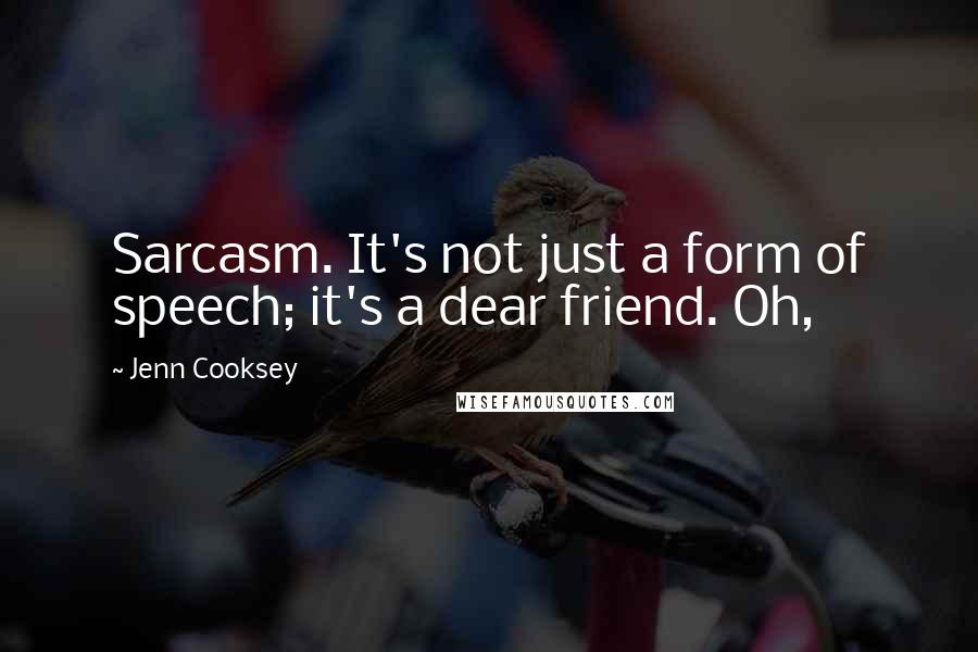 Jenn Cooksey Quotes: Sarcasm. It's not just a form of speech; it's a dear friend. Oh,