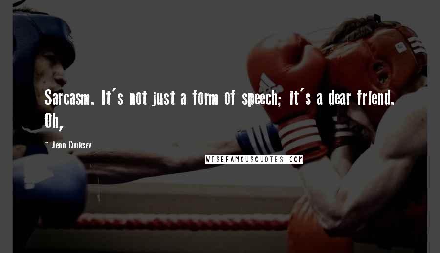 Jenn Cooksey Quotes: Sarcasm. It's not just a form of speech; it's a dear friend. Oh,