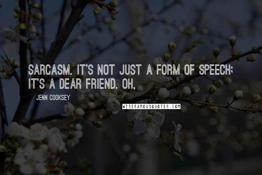 Jenn Cooksey Quotes: Sarcasm. It's not just a form of speech; it's a dear friend. Oh,