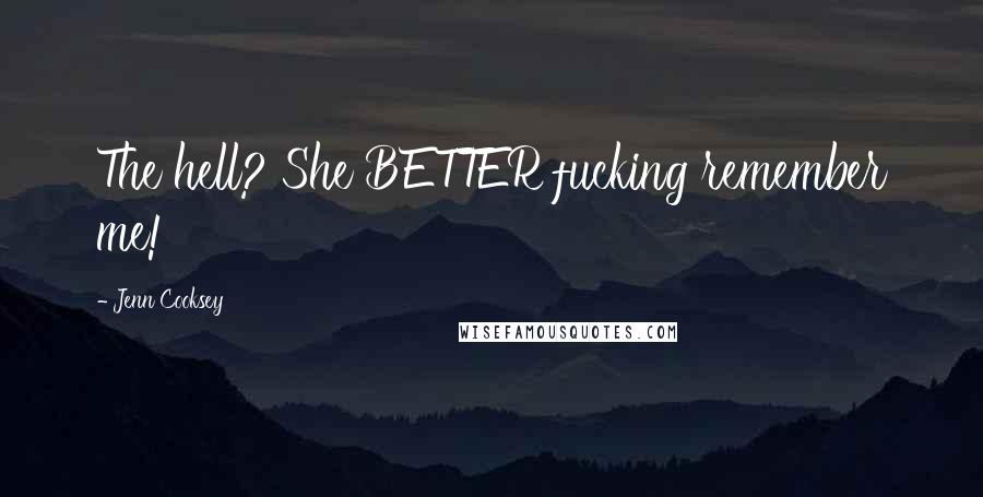 Jenn Cooksey Quotes: The hell? She BETTER fucking remember me!