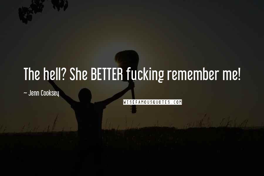 Jenn Cooksey Quotes: The hell? She BETTER fucking remember me!