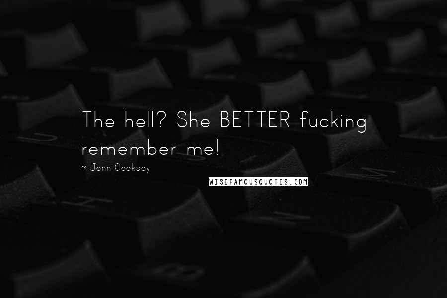 Jenn Cooksey Quotes: The hell? She BETTER fucking remember me!