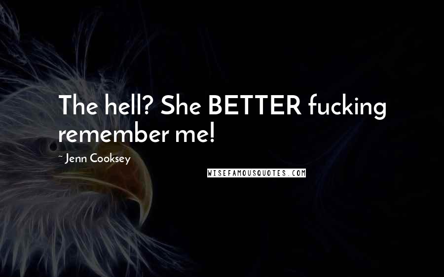Jenn Cooksey Quotes: The hell? She BETTER fucking remember me!