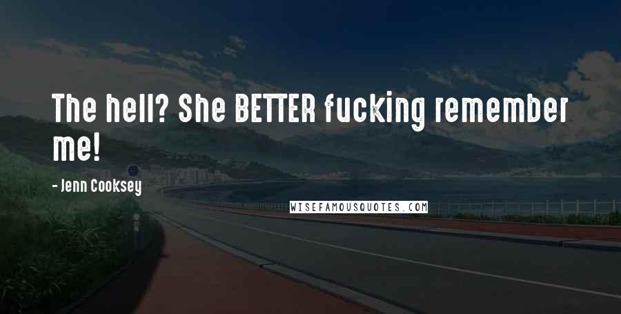 Jenn Cooksey Quotes: The hell? She BETTER fucking remember me!