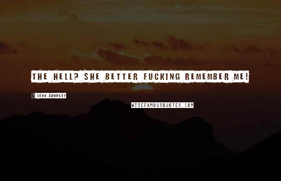 Jenn Cooksey Quotes: The hell? She BETTER fucking remember me!