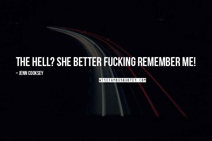 Jenn Cooksey Quotes: The hell? She BETTER fucking remember me!