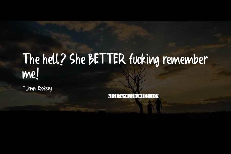 Jenn Cooksey Quotes: The hell? She BETTER fucking remember me!