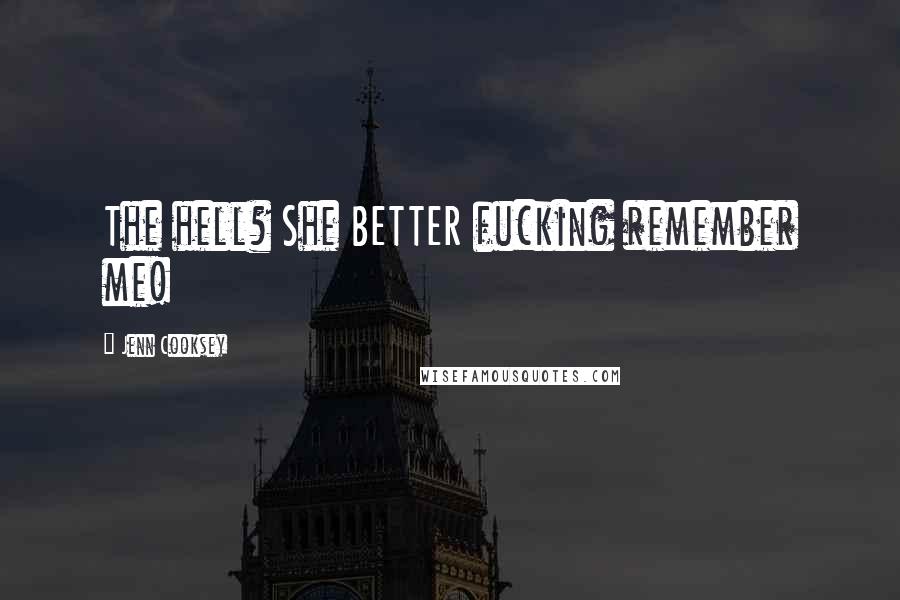 Jenn Cooksey Quotes: The hell? She BETTER fucking remember me!