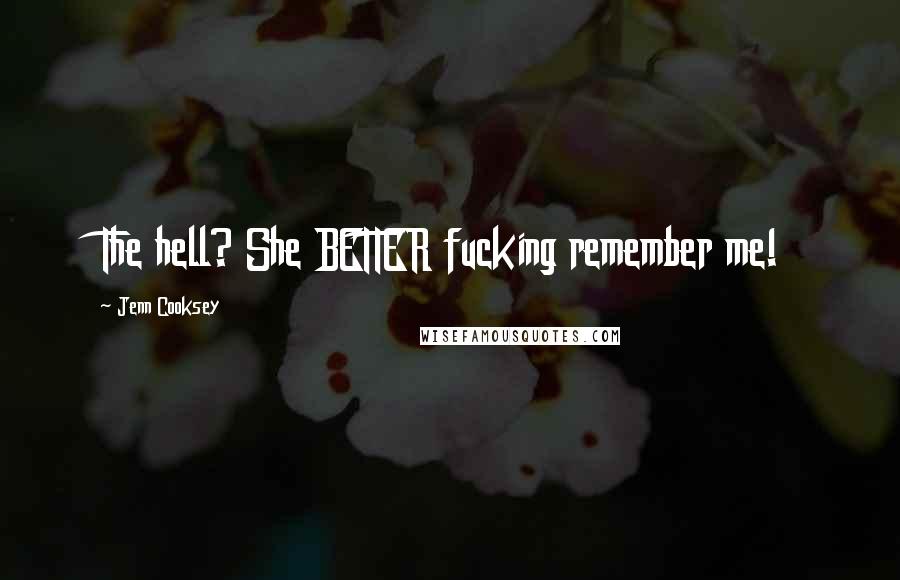 Jenn Cooksey Quotes: The hell? She BETTER fucking remember me!