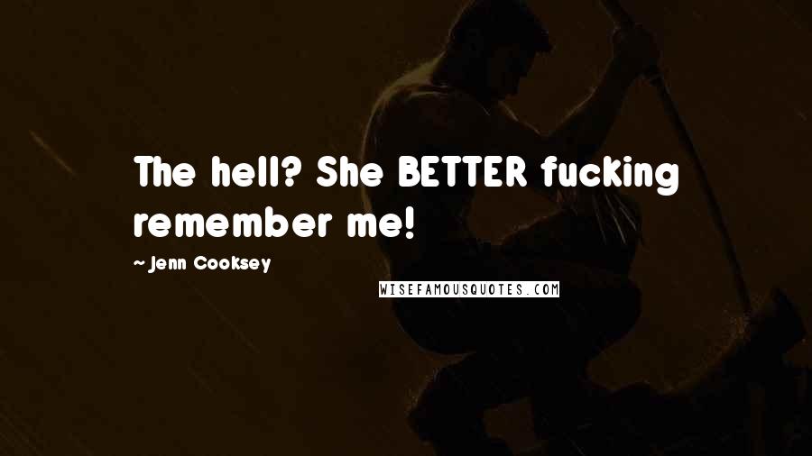 Jenn Cooksey Quotes: The hell? She BETTER fucking remember me!