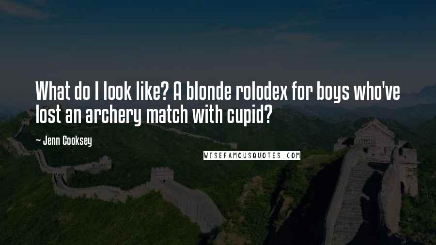 Jenn Cooksey Quotes: What do I look like? A blonde rolodex for boys who've lost an archery match with cupid?