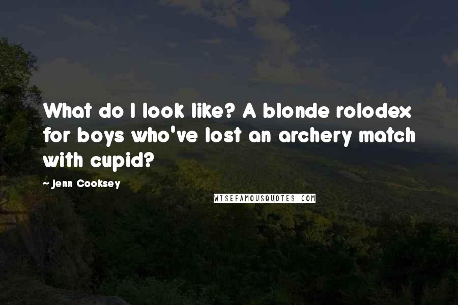 Jenn Cooksey Quotes: What do I look like? A blonde rolodex for boys who've lost an archery match with cupid?