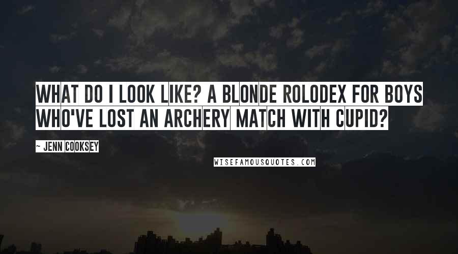 Jenn Cooksey Quotes: What do I look like? A blonde rolodex for boys who've lost an archery match with cupid?