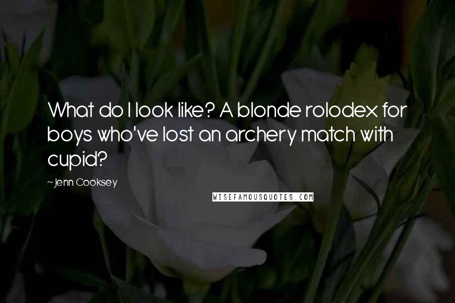 Jenn Cooksey Quotes: What do I look like? A blonde rolodex for boys who've lost an archery match with cupid?