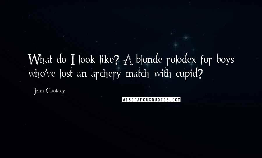 Jenn Cooksey Quotes: What do I look like? A blonde rolodex for boys who've lost an archery match with cupid?