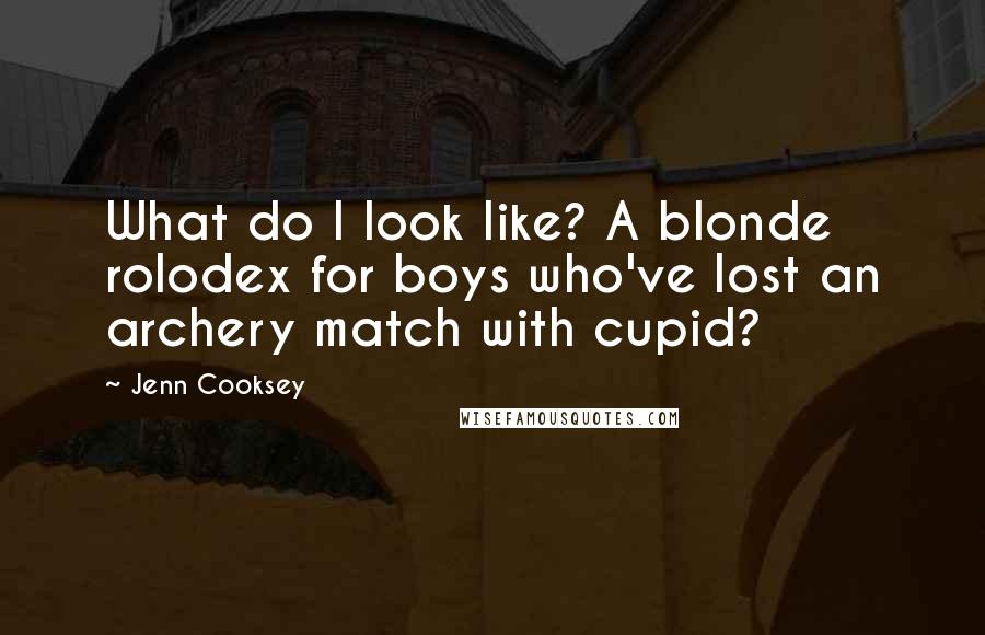 Jenn Cooksey Quotes: What do I look like? A blonde rolodex for boys who've lost an archery match with cupid?