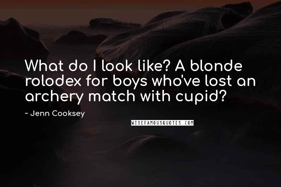 Jenn Cooksey Quotes: What do I look like? A blonde rolodex for boys who've lost an archery match with cupid?