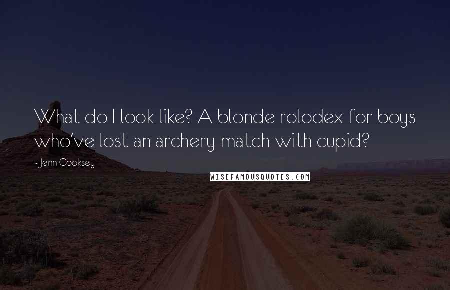 Jenn Cooksey Quotes: What do I look like? A blonde rolodex for boys who've lost an archery match with cupid?