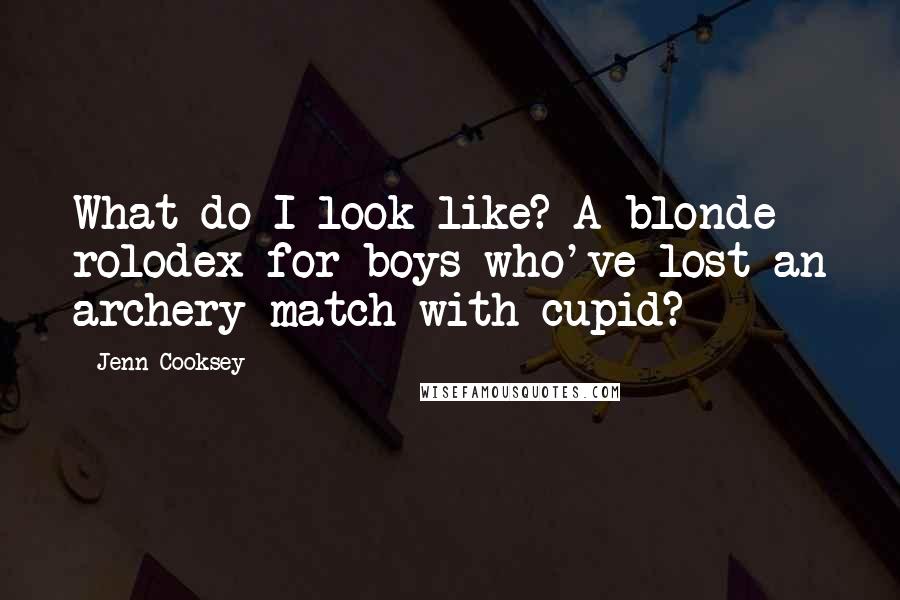 Jenn Cooksey Quotes: What do I look like? A blonde rolodex for boys who've lost an archery match with cupid?