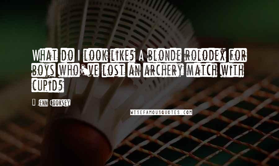 Jenn Cooksey Quotes: What do I look like? A blonde rolodex for boys who've lost an archery match with cupid?