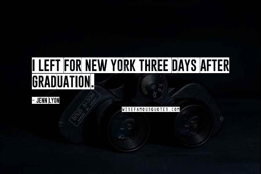 Jenn Lyon Quotes: I left for New York three days after graduation.