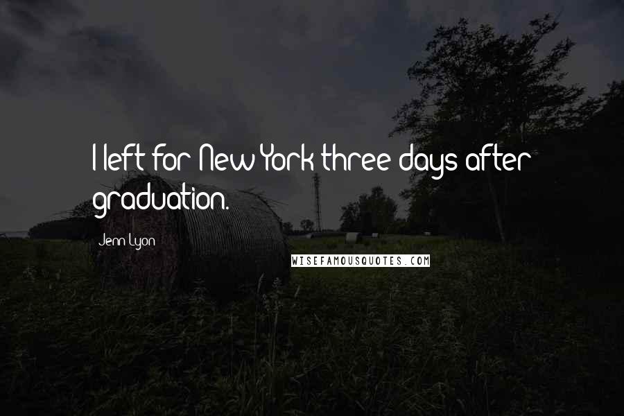Jenn Lyon Quotes: I left for New York three days after graduation.