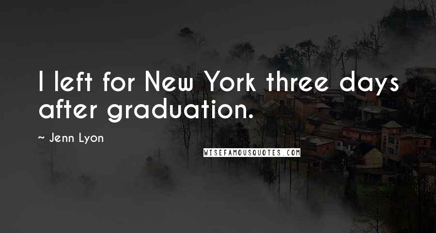 Jenn Lyon Quotes: I left for New York three days after graduation.