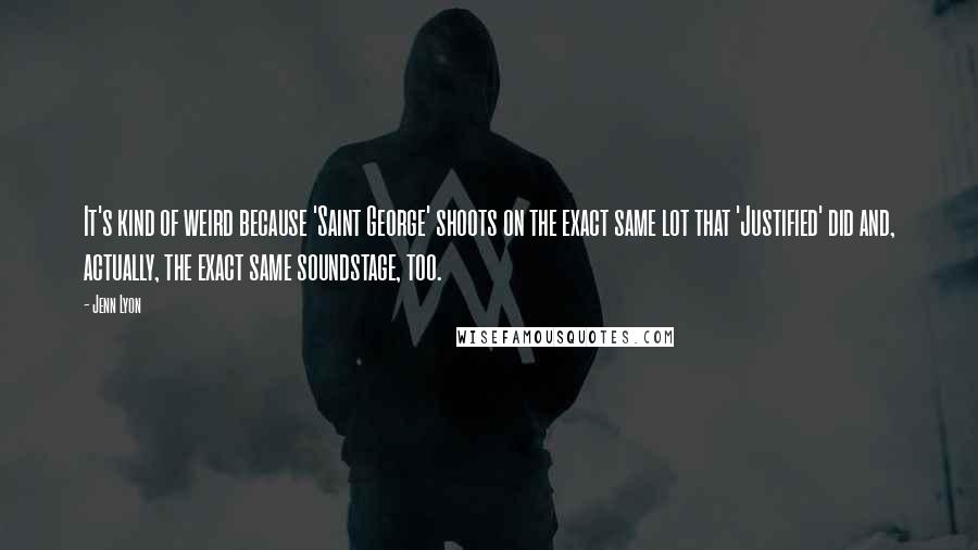 Jenn Lyon Quotes: It's kind of weird because 'Saint George' shoots on the exact same lot that 'Justified' did and, actually, the exact same soundstage, too.