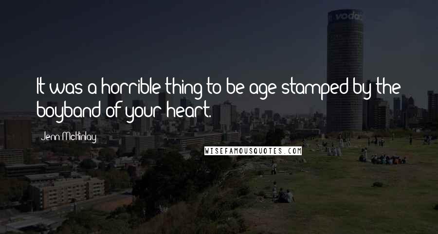 Jenn McKinlay Quotes: It was a horrible thing to be age-stamped by the boyband of your heart.