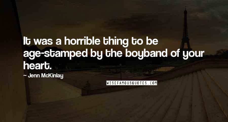 Jenn McKinlay Quotes: It was a horrible thing to be age-stamped by the boyband of your heart.