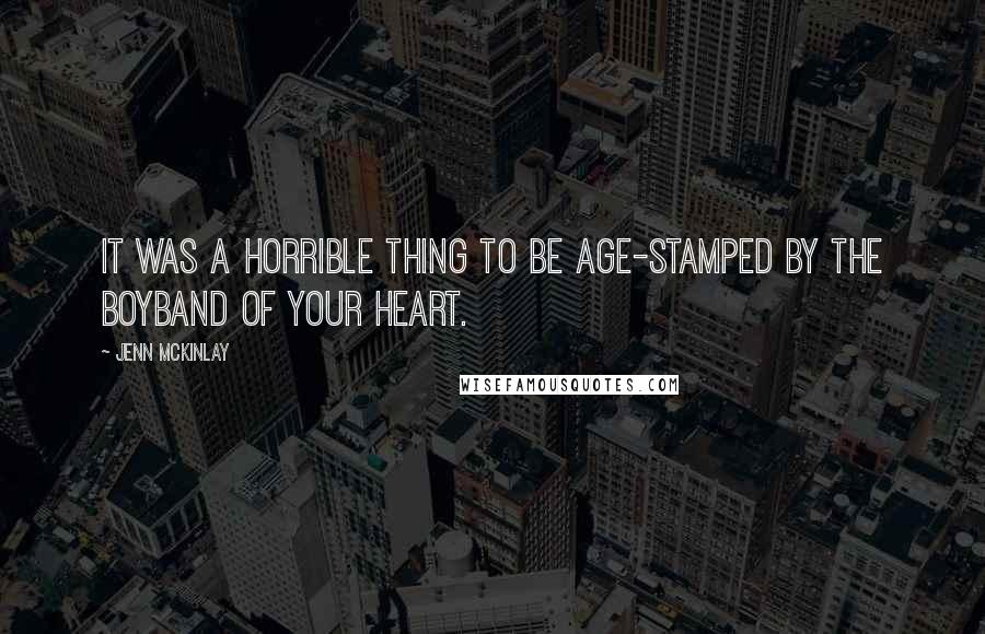 Jenn McKinlay Quotes: It was a horrible thing to be age-stamped by the boyband of your heart.