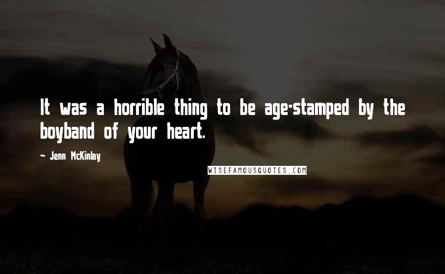 Jenn McKinlay Quotes: It was a horrible thing to be age-stamped by the boyband of your heart.