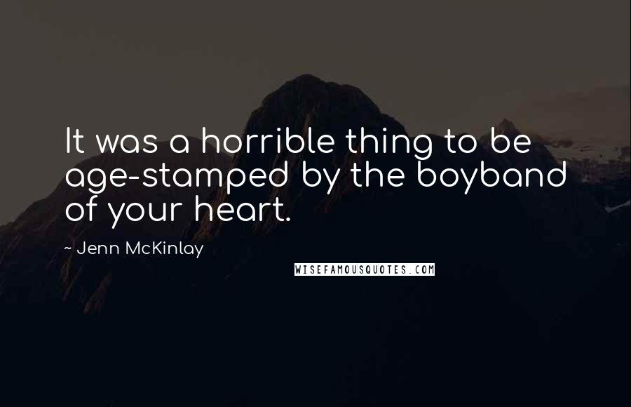 Jenn McKinlay Quotes: It was a horrible thing to be age-stamped by the boyband of your heart.