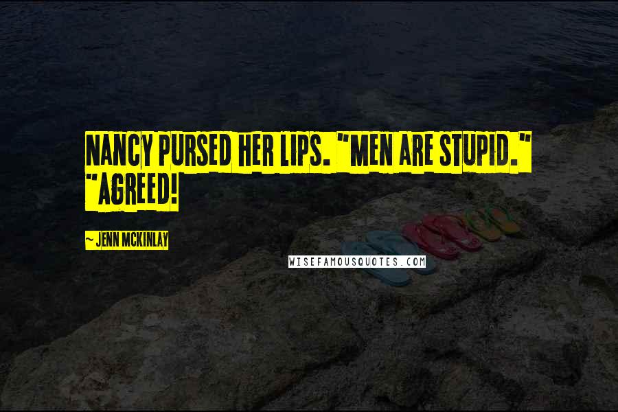 Jenn McKinlay Quotes: Nancy pursed her lips. "Men are stupid." "Agreed!