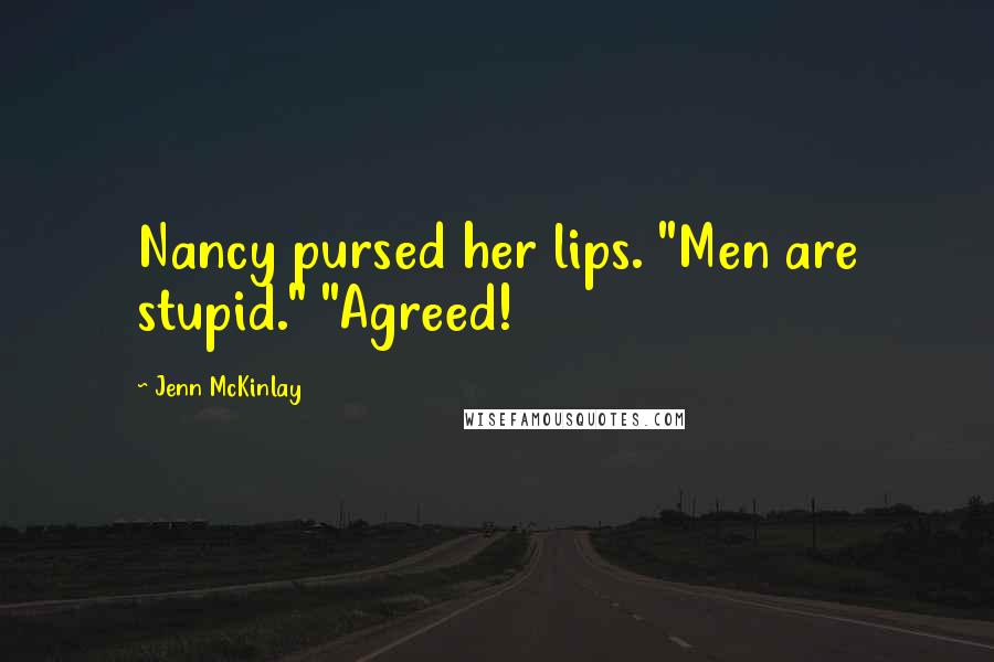 Jenn McKinlay Quotes: Nancy pursed her lips. "Men are stupid." "Agreed!