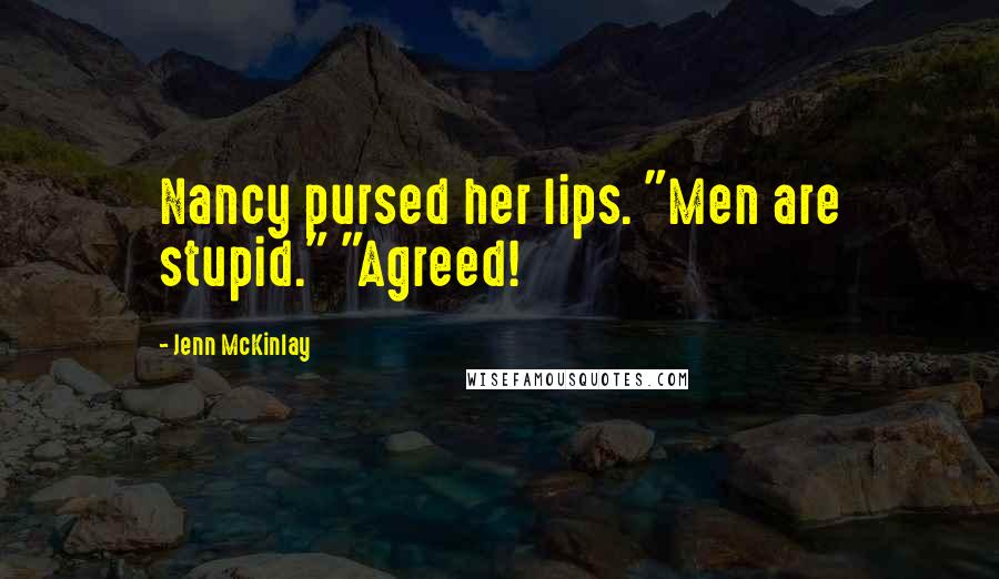 Jenn McKinlay Quotes: Nancy pursed her lips. "Men are stupid." "Agreed!