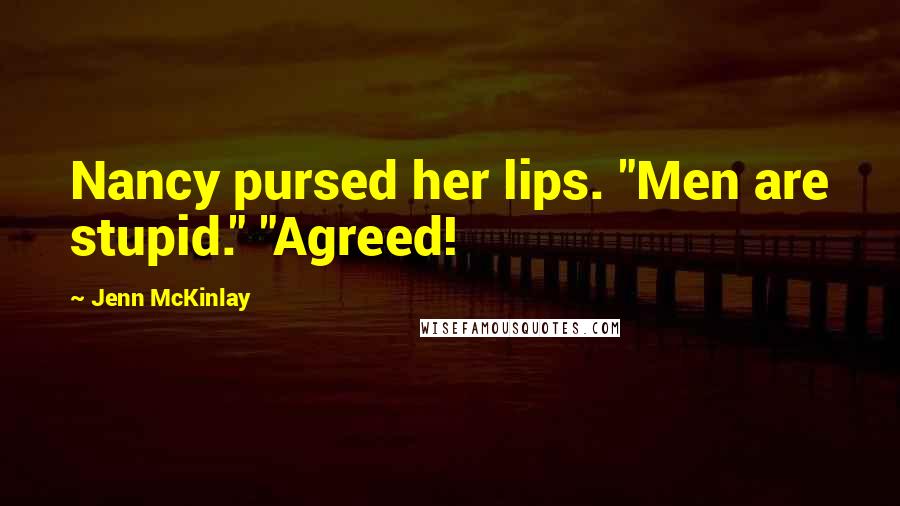 Jenn McKinlay Quotes: Nancy pursed her lips. "Men are stupid." "Agreed!