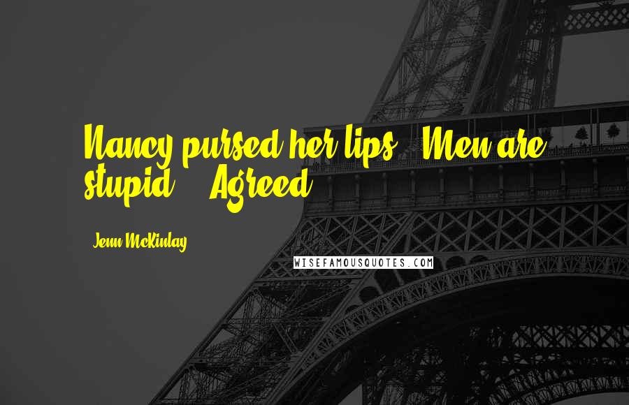 Jenn McKinlay Quotes: Nancy pursed her lips. "Men are stupid." "Agreed!