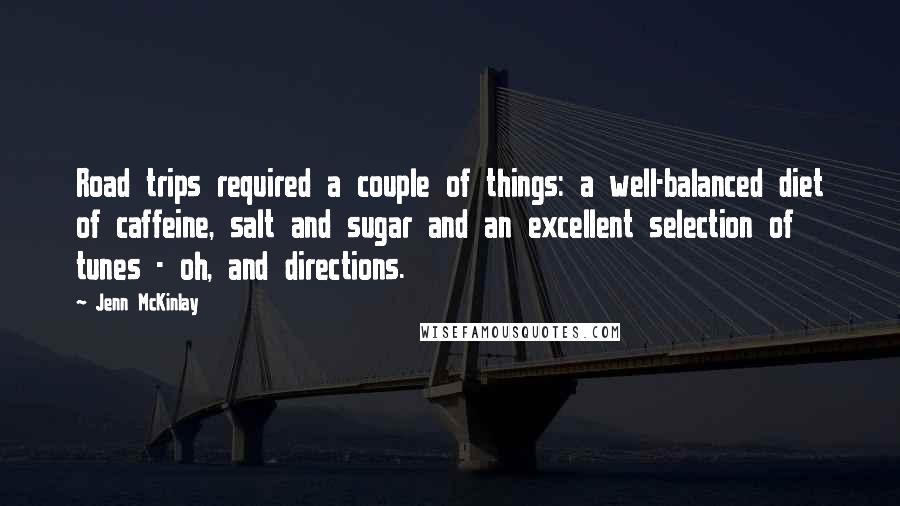 Jenn McKinlay Quotes: Road trips required a couple of things: a well-balanced diet of caffeine, salt and sugar and an excellent selection of tunes - oh, and directions.