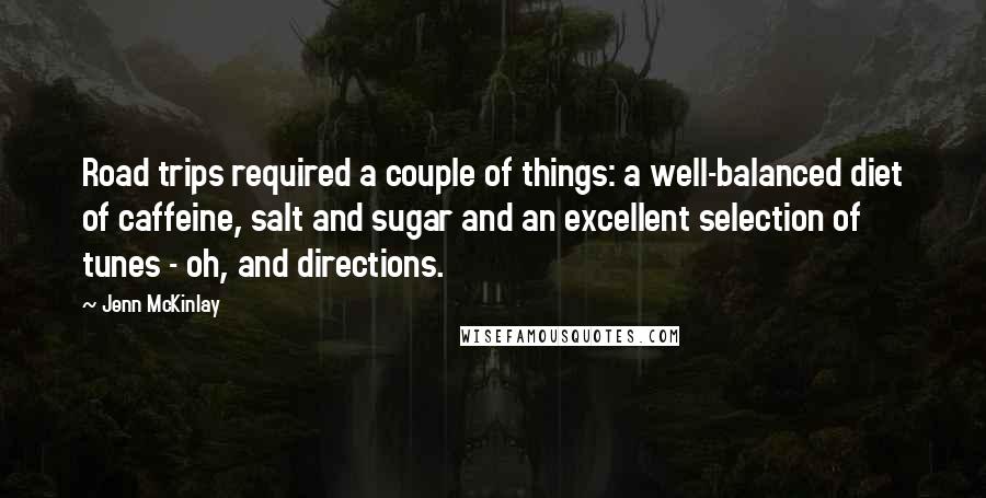 Jenn McKinlay Quotes: Road trips required a couple of things: a well-balanced diet of caffeine, salt and sugar and an excellent selection of tunes - oh, and directions.