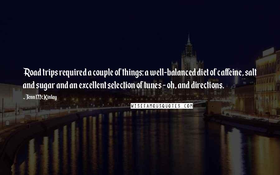 Jenn McKinlay Quotes: Road trips required a couple of things: a well-balanced diet of caffeine, salt and sugar and an excellent selection of tunes - oh, and directions.