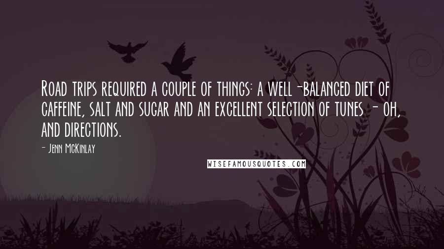 Jenn McKinlay Quotes: Road trips required a couple of things: a well-balanced diet of caffeine, salt and sugar and an excellent selection of tunes - oh, and directions.