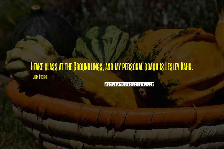 Jenn Proske Quotes: I take class at the Groundlings, and my personal coach is Lesley Kahn.