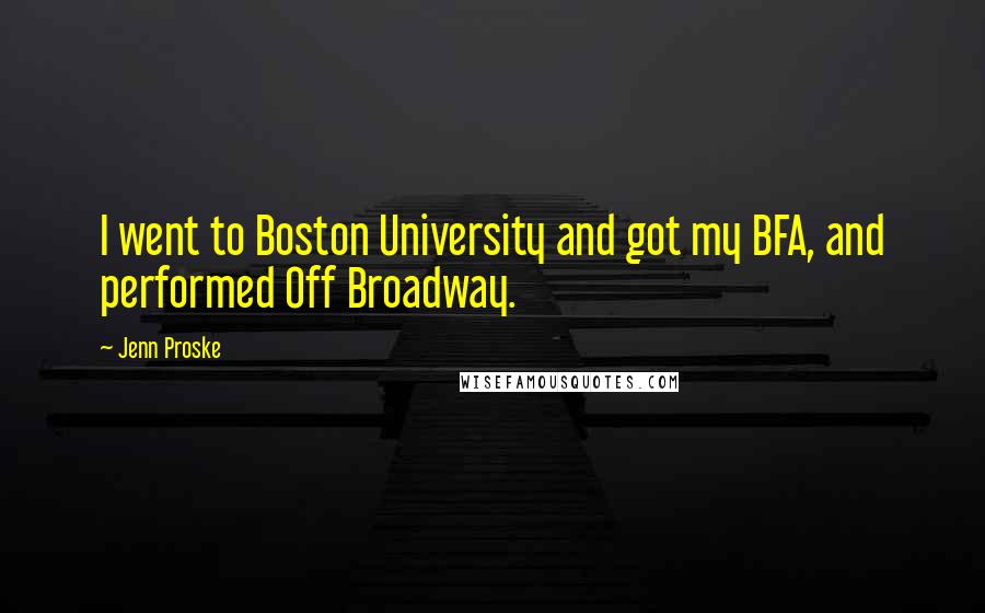 Jenn Proske Quotes: I went to Boston University and got my BFA, and performed Off Broadway.