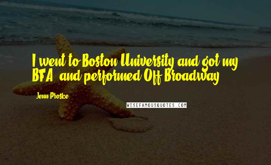 Jenn Proske Quotes: I went to Boston University and got my BFA, and performed Off Broadway.