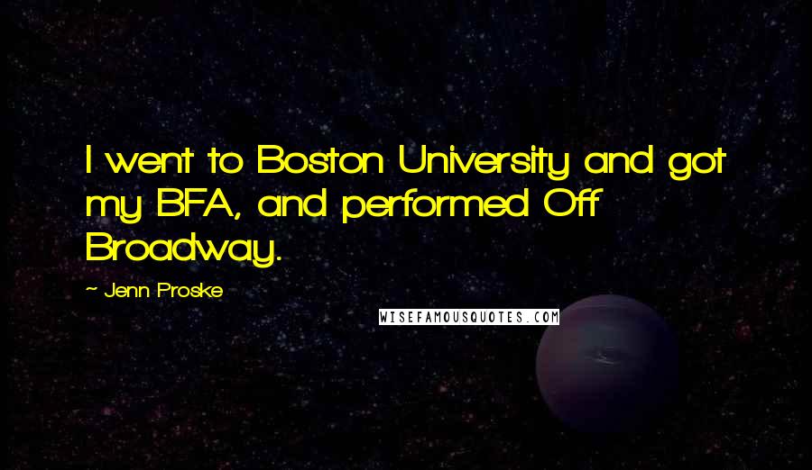 Jenn Proske Quotes: I went to Boston University and got my BFA, and performed Off Broadway.