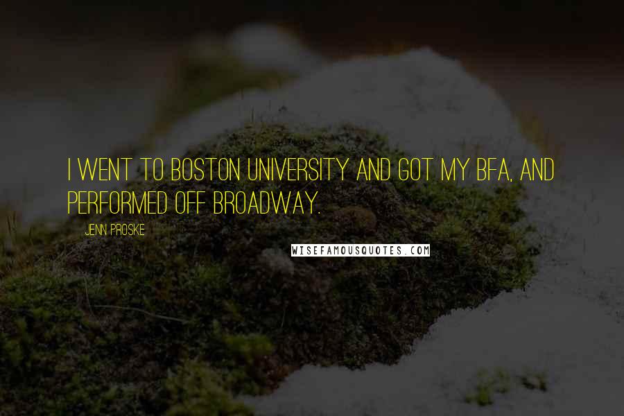 Jenn Proske Quotes: I went to Boston University and got my BFA, and performed Off Broadway.