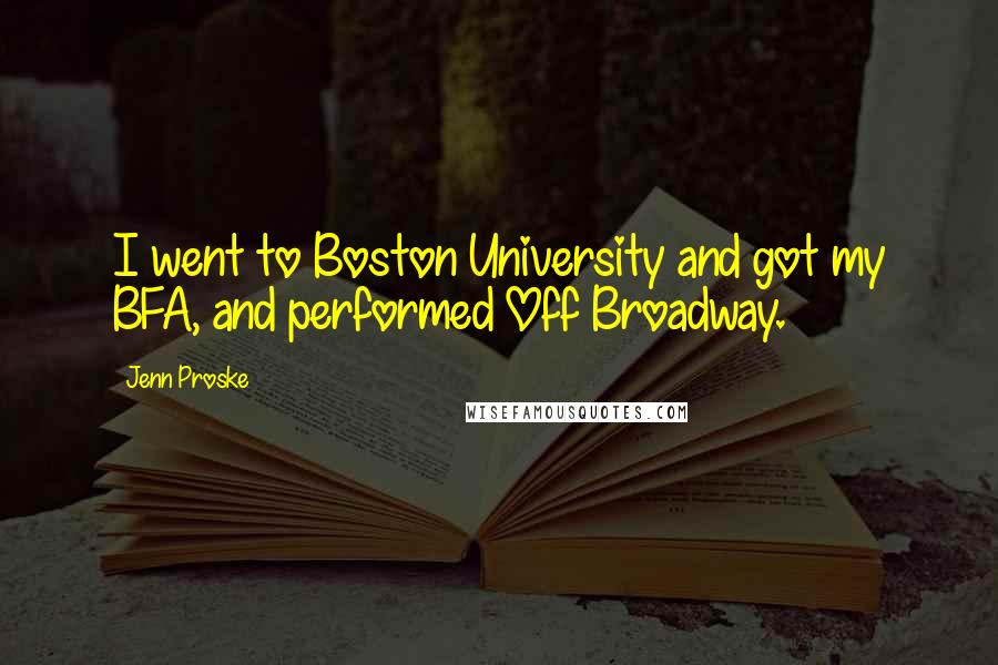 Jenn Proske Quotes: I went to Boston University and got my BFA, and performed Off Broadway.