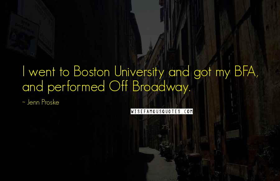 Jenn Proske Quotes: I went to Boston University and got my BFA, and performed Off Broadway.