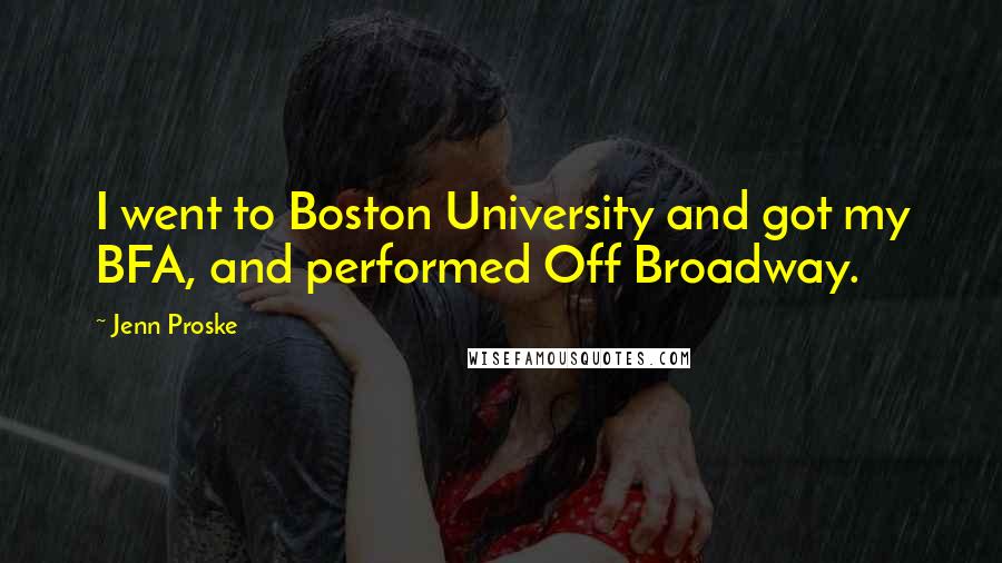 Jenn Proske Quotes: I went to Boston University and got my BFA, and performed Off Broadway.